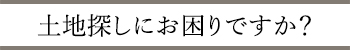 土地探しお困りですか？